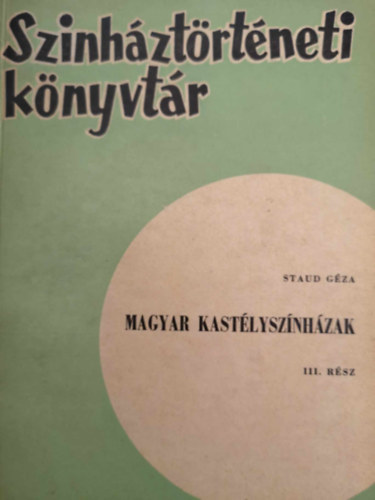 Staud G�za - Magyar kast�lysz�nh�zak III. (sz�nh�zt�rt�neti k�nyvt�r)