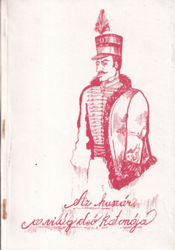 Asztalos Enik� (szerk.) - Az husz�r a vil�g els� katon�ja