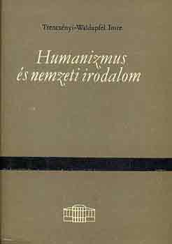 Trencsényi-Waldapfel Imre - Humanizmus és nemzeti irodalom