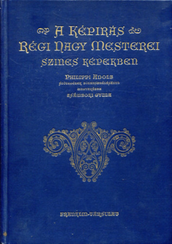 Philippi Adolf-Zsmboki Gyula - A kprs rgi nagy mesterei sznes kpekben