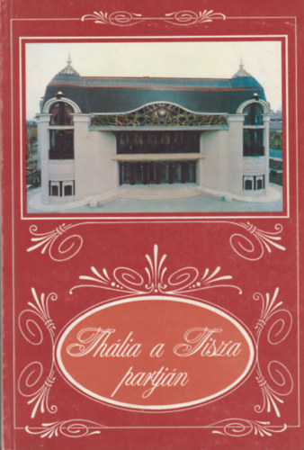 Tiszai Lajos - Th�lia a Tisza partj�n. Fejezetek, k�pek a szolnoki sz�n�szet t�rt�net�b�l