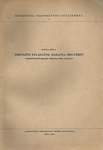 Dr. Kolta János - Tervezési feladatok Baranya mefyében - Településföldrajzi vizsgálatok alapján (különnyomat)
