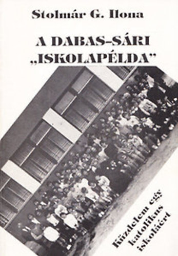 Stolmr G. Ilona - A Dabas-sri "iskolaplda" (Kzdelem egy katolikus iskolrt)