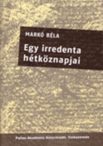Markó Béla - Egy irredenta hétköznapjai