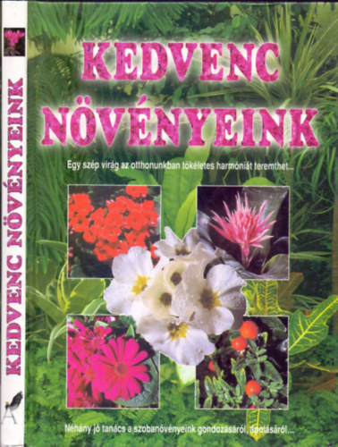 Kelemen Veronika (szerk.) - Kedvenc nvnyeink (Egy szp virg az otthonunkban tkletes harmnit teremthet...)