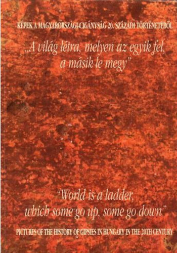 Szuhay Pter (szerk.); Barati Antnia (szerk.) - "A vilg ltra, melyen az egyik fel, a msik le megy" - Kpek a magyarorszgi cignysg 20. szzadi trtnetbl