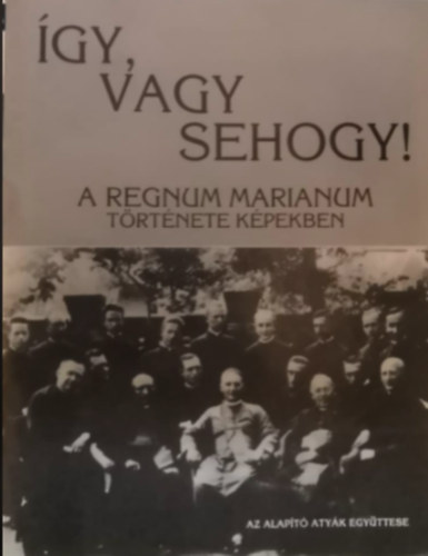 gy, vagy sehogy! (A Regnum Marianum trtnete kpekben)