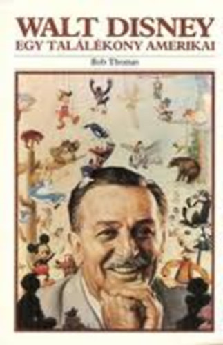 Thomas Bob, Ford.: B�cskai L�szl�; M�sz�ros Viktor - Walt Disney Egy tal�l�kony amerikai (A k�z�pnyugat- amerikai �vek 1901-1923; A rajzfilmk�sz�t� 1923-1934; Egy �j m�v�szet magass�gai fel� 1934-1945; Kit�rul a l�t�hat�r 1945-1961; �j magaslatok fel� 1961-1966)