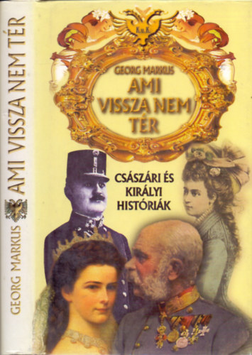 Georg Markus - Ami vissza nem tr (Csszri s kirlyi histrik)