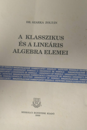 Dr. Szarka Zoltán - A klasszikus és a lineáris algebra elemei