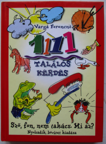 Válogatta és összeállította: Varga Ferencné - 1111 találós kérdés (Sző, fon, nem takács. Mi az? nyolcadik, bővített kiadása)