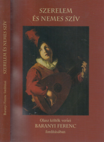 Baranyi Ferenc (ford.) - Szerelem s nemes szv - Olasz kltk versei Baranyi Ferenc fordtsban (Dediklt)