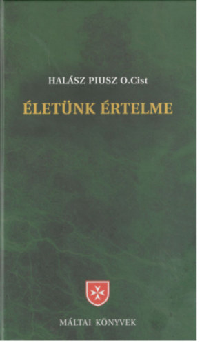 Hal�sz Piusz - �let�nk �rtelme - korszer� bevezet�s a kereszt�ny hitbe