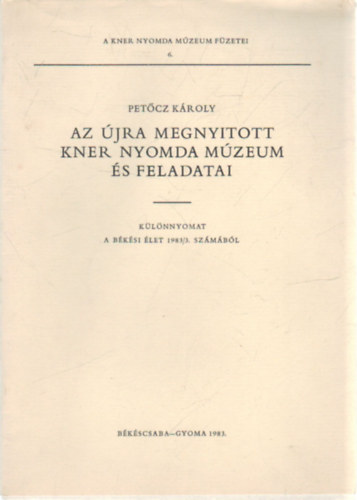 Petőcz Károly - Az újra megnyitott Kner Nyomda Múzeum és feladatai - Különlenyomat a Békés Élet 1983/3. számából