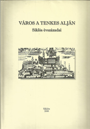 Vony� J�zsef (szerk.) - V�ros a Tenkes alj�n (Sikl�s �vsz�zadai)