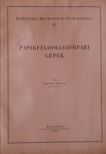 Langer L�szl� - Papiripari Mechanikai Technol�gia II. (Papirfeldolgoz�ipari G�pek)