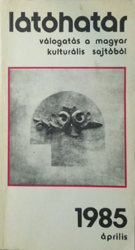 Garai G�bor (f�szerk.) - L�t�hat�r - 1985. �prilis (v�logat�s a magyar kultur�lis sajt�b�l)