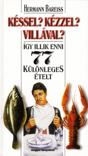 Hermann Bareiss - Késsel? Kézzel? Villával? - Így illik enni 77 különleges ételt
