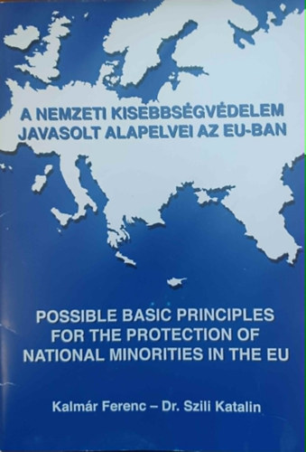 Kalmár Ferenc - Dr. Szili Katalin - A nemzeti kisebbségvédelem javasolt alapelvei az Eu-ban