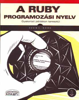 Kevin C. Baird - A Ruby programozsi nyelv - Gyakorlati pldkon keresztl