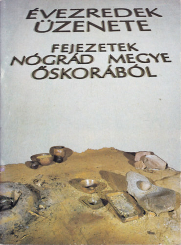 Fejezetek Nógrád megye őskorából - Évezredek üzenete
