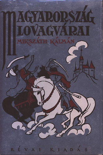 Mikszth Klmn, Abonyi Zoltn (ill.) - Magyarorszg lovagvrai (1928. vi Rvai-kiads reprintje Abonyi Zoltn Fekete-fehr illusztrciival)