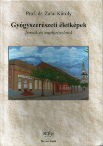 Prof. dr. Zalai Kroly - Gygyszerszeti letkpek (rsok s naplrszletek)