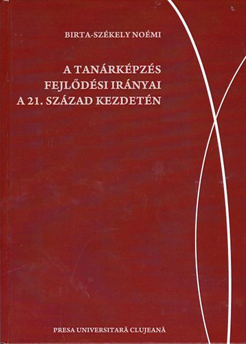Birta-Székely Noémi - A tanárképzés fejlődési irányai a 21. század kezdetén
