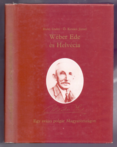 Hulej Endre; �. Kov�cs J�zsef - W�ber Ede �s Helv�cia - Egy sv�jci polg�r Magyarorsz�gon