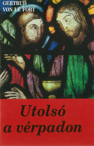 Gertrud von le Fort - Utolsó a vérpadon