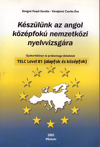 Simigné Fenyő Sarolta - Váraljainé Csorba Éva - Készüljünk az angol középfokú nemzetközi nyelvvizsgára.