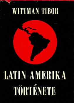 Wittman Tibor - Latin-Amerika trtnete