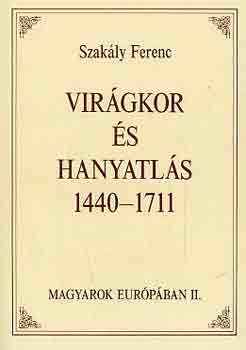 Szak�ly Ferenc - Vir�gkor �s hanyatl�s 1440-1711 (Magyarok Eur�p�ban II.)