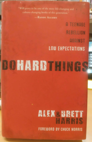Alex Harris, Brett Harris, Chuck Norris - A Teenage Rebellion Against Low Expectations Do Hard Things