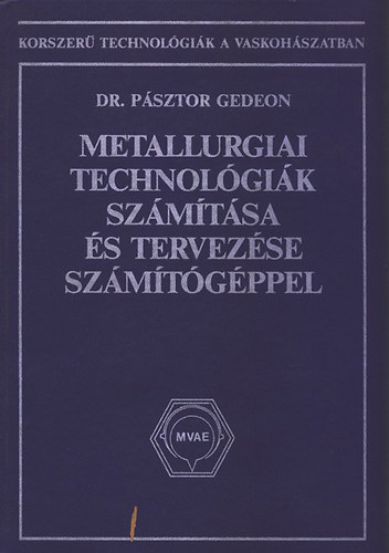 Dr. Pásztor Gedeon - Metallurgiai technológiák számítása és tervezése számítógéppel (Korszerű technológiák a vaskohászatban)
