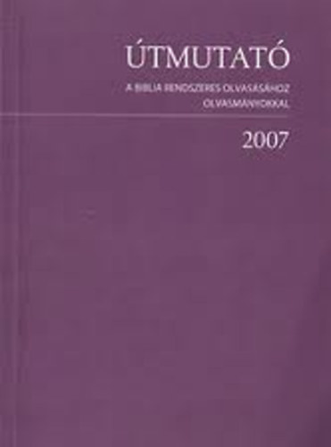 Útmutató a Biblia rendszeres olvasásához - olvasmányokkal 2007