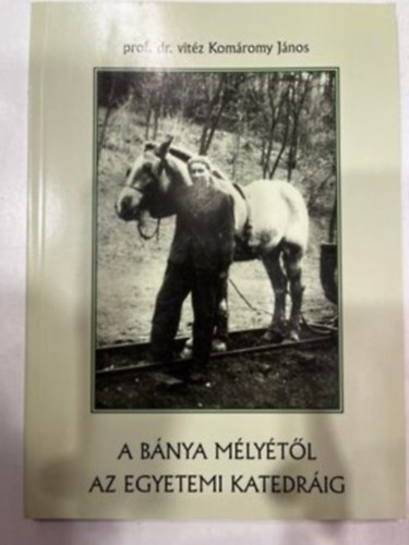 Prof. Dr. vitz Komromy Jnos - A bnya mlytl az egyetemi katedrig