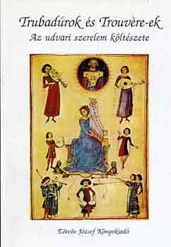 Szabics Imre (szerk.) - Trubad�rok �s trouv�re-ek: Az udvari szerelem k�lt�szete