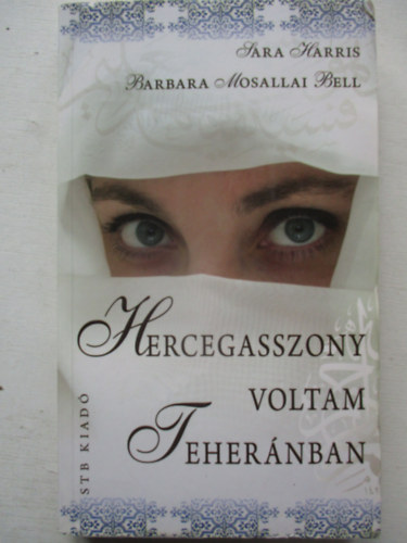 Harris, Sarah, Bell, Barbaramosallai - Hercegasszony voltam Teheránban