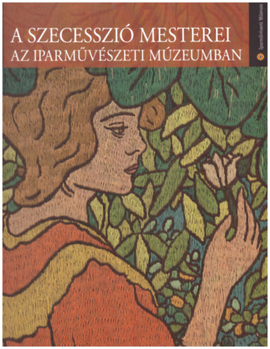 Glos Mikls (szerkeszt) - A szecesszi mesterei az Iparmvszeti Mzeumban