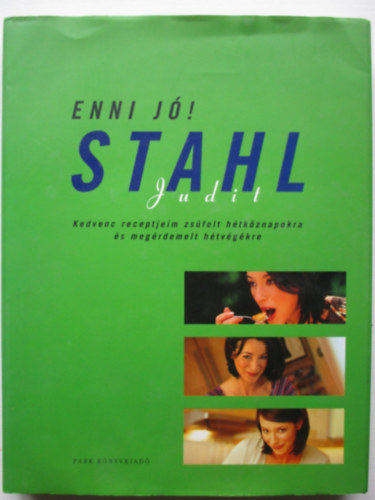 Stahl Judit - Enni j! Stahl Judit - Kedvenc receptjeim zsfol htkznapokra s megrdemelt htvgekre