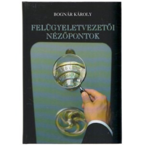 Bogn�r K�roly - Fel�gyeletvezet�i n�z�pontok. A hazai p�nz�gyi fel�gyeletek tizenhat �ve