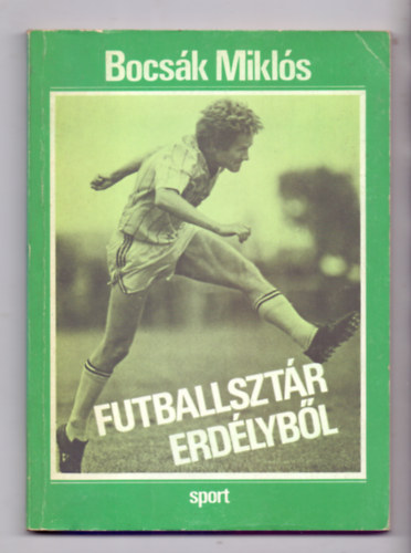 Bocsák Miklós - Futballsztár Erdélyből (Bölöni László)