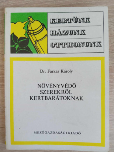 Dr. Farkas K�roly, dr. S�rk�ny P�l (szerk.), Graf.: Bartha L�szl�, Dr. Nechay Oliv�r (lektor) - N�v�nyv�d� szerekr�l kertbar�toknak - Kert�nk, h�zunk, otthonunk (A n�v�nyv�d� szerek haszn�latakor tudni kell! / Hogyan csin�ljunk j� hat�sfok� n�v�nyv�d� szert? / Permetez�szerek keverhet�s�ge / Gyomirt� szerek)