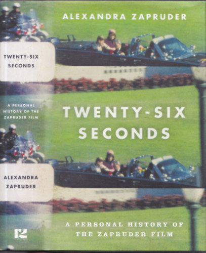 Alexandra Zapruder - Twenty-Six Seconds (A Personal History of the Zapruder Film)