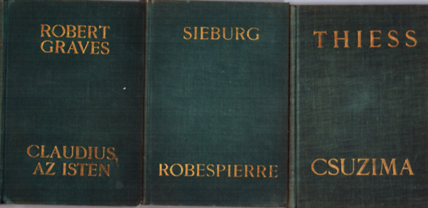 Friedrich Sieburg, Frank Thiess, Robert Graves - 3 db �letrajzi reg�ny: Robespierre + Csuzima + Claudius, az Isten �s feles�ge Messalina
