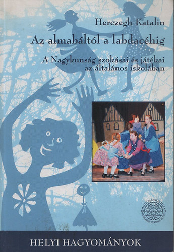 Herczegh Katalin - Az almab�lt�l a labdac�hig-A Nagykuns�g szok�sai �s j�t�kai.....