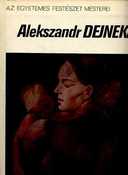 Andrej Csegodajev - Alekszandr Dejneka (Az egyetemes festszet mesterei)