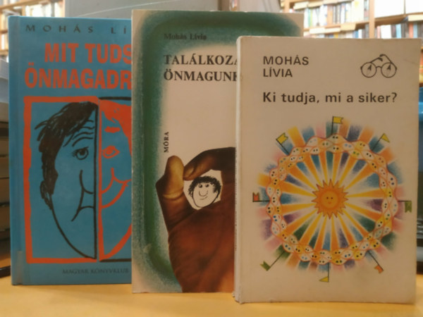 Mohás Lívia - 3 db Mohás Lívia: Ki tudja, mi a siker? + Mit tudsz önmagadról? + Találkozás önmagunkkal