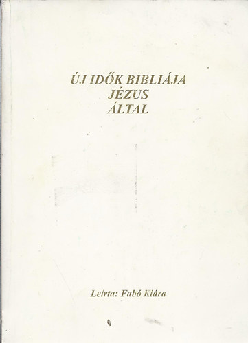 Fabó Klára - Új idők bibliája Jézus által
